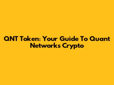 QNT Token: Your Guide To Quant Network's Crypto