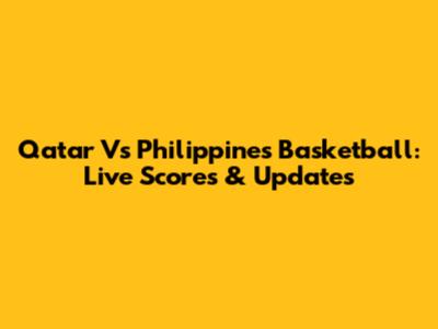 Qatar Vs Philippines Basketball: Live Scores & Updates