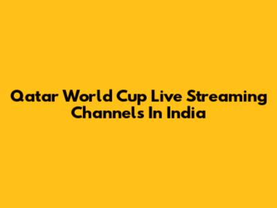Qatar World Cup Live Streaming Channels In India