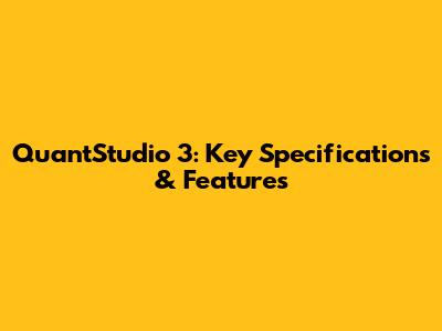 QuantStudio 3: Key Specifications & Features