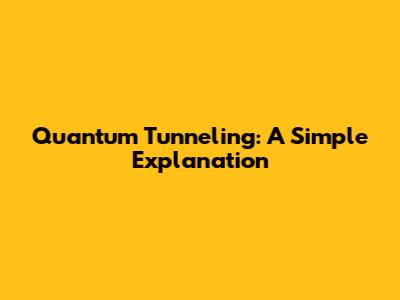 Quantum Tunneling: A Simple Explanation