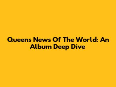 Queen's 'News Of The World': An Album Deep Dive