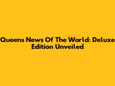 Queen's News Of The World: Deluxe Edition Unveiled