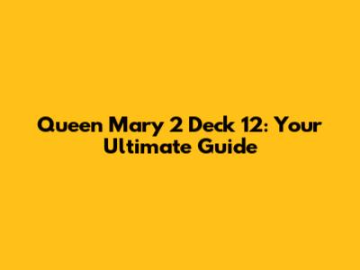 Queen Mary 2 Deck 12: Your Ultimate Guide