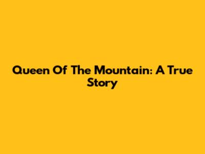 Queen Of The Mountain: A True Story