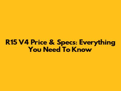 R15 V4 Price & Specs: Everything You Need To Know