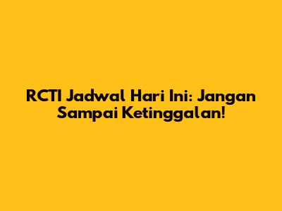 RCTI Jadwal Hari Ini: Jangan Sampai Ketinggalan!