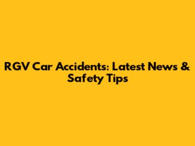 RGV Car Accidents: Latest News & Safety Tips