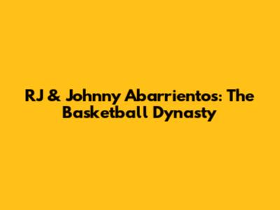 RJ & Johnny Abarrientos: The Basketball Dynasty