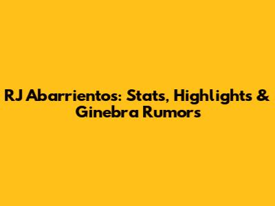 RJ Abarrientos: Stats, Highlights & Ginebra Rumors