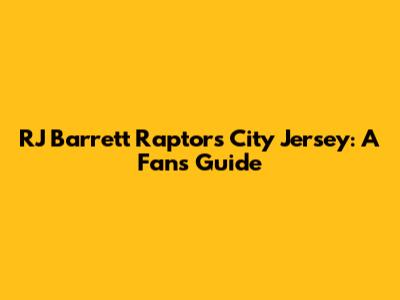 RJ Barrett Raptors City Jersey: A Fan's Guide