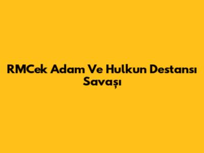 RMCek Adam Ve Hulk'un Destansı Savaşı
