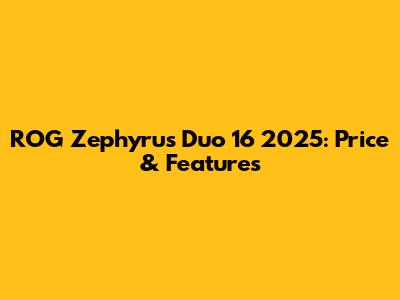 ROG Zephyrus Duo 16 2025: Price & Features