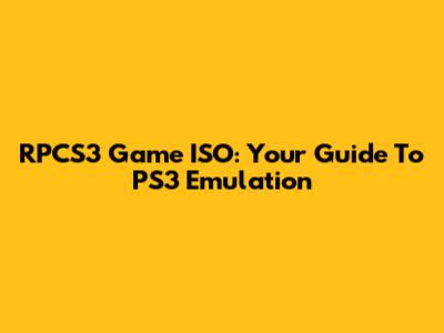 RPCS3 Game ISO: Your Guide To PS3 Emulation