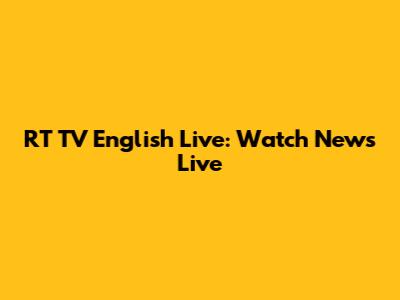 RT TV English Live: Watch News Live