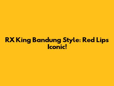 RX King Bandung Style: Red Lips Iconic!