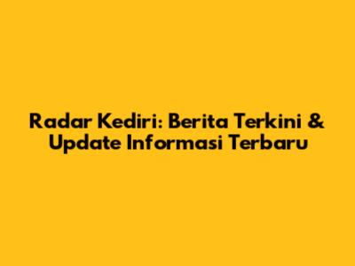 Radar Kediri: Berita Terkini & Update Informasi Terbaru