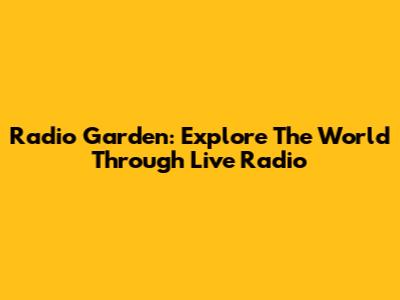 Radio Garden: Explore The World Through Live Radio