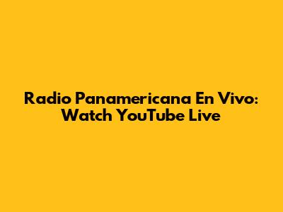 Radio Panamericana En Vivo: Watch YouTube Live