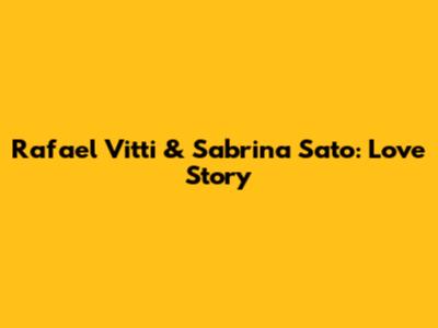 Rafael Vitti & Sabrina Sato: Love Story