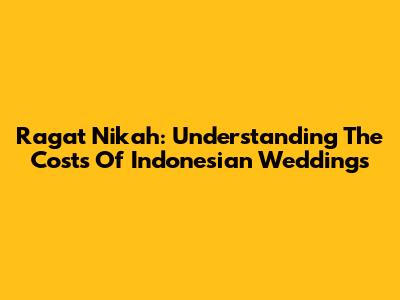 Ragat Nikah: Understanding The Costs Of Indonesian Weddings