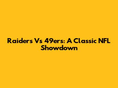 Raiders Vs 49ers: A Classic NFL Showdown