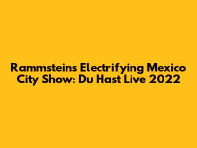 Rammstein's Electrifying Mexico City Show: 'Du Hast' Live 2022