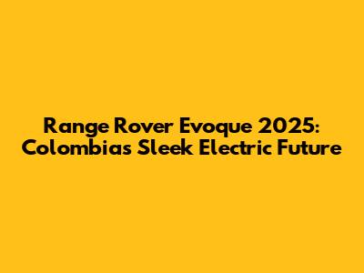Range Rover Evoque 2025: Colombia's Sleek Electric Future