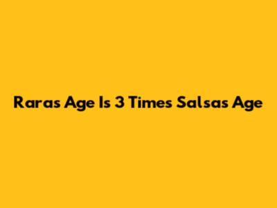 Rara's Age Is 3 Times Salsa's Age