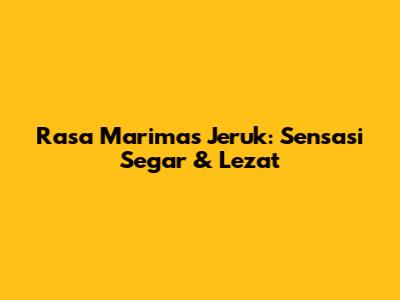 Rasa Marimas Jeruk: Sensasi Segar & Lezat