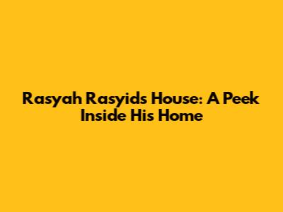 Rasyah Rasyid's House: A Peek Inside His Home