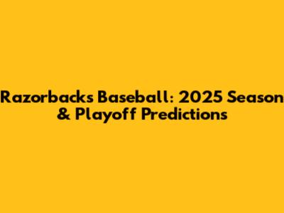 Razorbacks Baseball: 2025 Season & Playoff Predictions