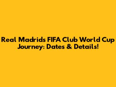 Real Madrid's FIFA Club World Cup Journey: Dates & Details!