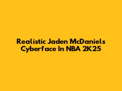 Realistic Jaden McDaniels Cyberface In NBA 2K25