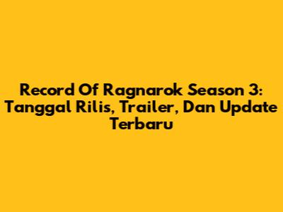 Record Of Ragnarok Season 3: Tanggal Rilis, Trailer, Dan Update Terbaru