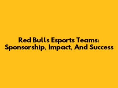 Red Bull's Esports Teams: Sponsorship, Impact, And Success