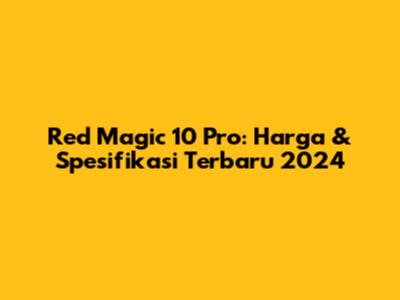Red Magic 10 Pro: Harga & Spesifikasi Terbaru 2024