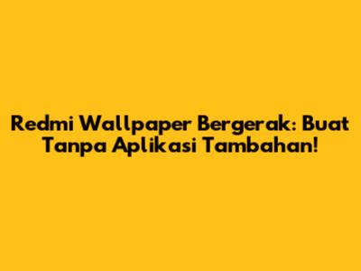 Redmi Wallpaper Bergerak: Buat Tanpa Aplikasi Tambahan!