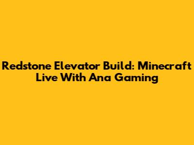 Redstone Elevator Build: Minecraft Live With Ana Gaming