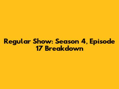 Regular Show: Season 4, Episode 17 Breakdown