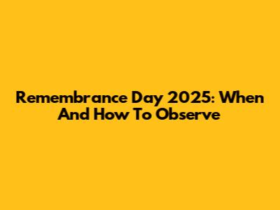 Remembrance Day 2025: When And How To Observe