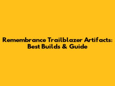 Remembrance Trailblazer Artifacts: Best Builds & Guide