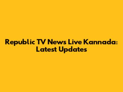 Republic TV News Live Kannada: Latest Updates