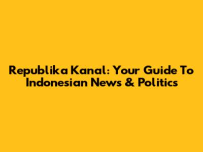 Republika Kanal: Your Guide To Indonesian News & Politics
