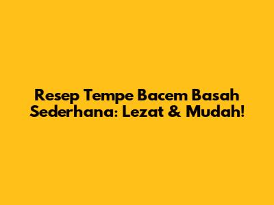 Resep Tempe Bacem Basah Sederhana: Lezat & Mudah!