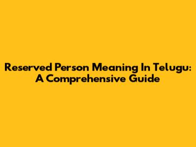 Reserved Person Meaning In Telugu: A Comprehensive Guide