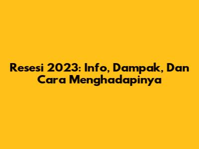 Resesi 2023: Info, Dampak, Dan Cara Menghadapinya