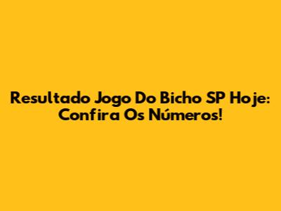 Resultado Jogo Do Bicho SP Hoje: Confira Os Números!