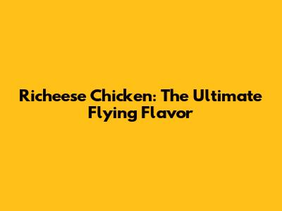 Richeese Chicken: The Ultimate Flying Flavor