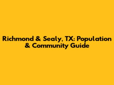 Richmond & Sealy, TX: Population & Community Guide